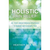 Holistic Pain Relief: Dr. Tick’s Breakthrough Strategies to Manage and Eliminate Pain