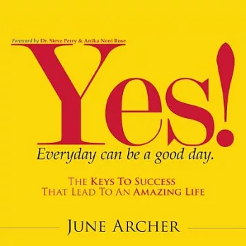 Yes! Everyday Can Be a Good Day: The Keys to Success That Lead to an Amazing Life