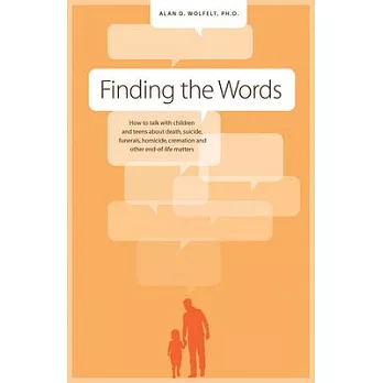 Finding the Words: How to Talk with Children and Teens about Death, Suicide, Homicide, Funerals, Cremation, and Other End-Of-Life Matters