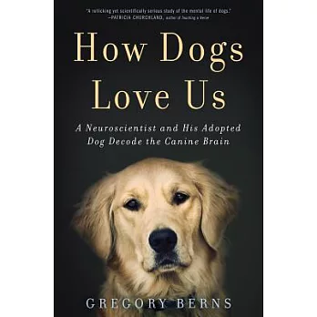 How Dogs Love Us: A Neuroscientist and His Adopted Dog Decode the Canine Brain