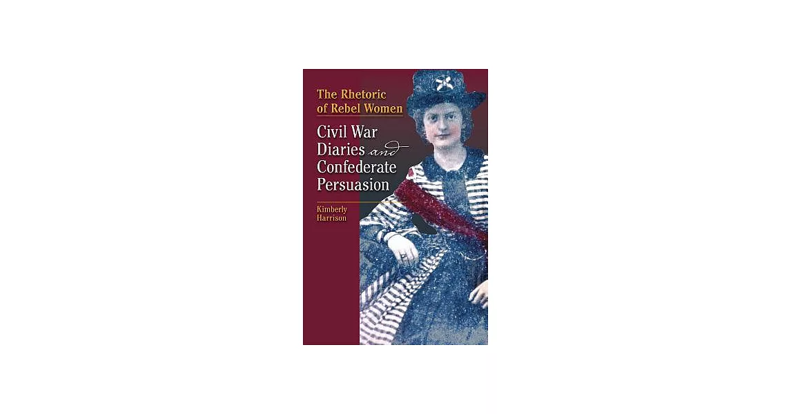 博客來-The Rhetoric of Rebel Women: Civil War Diaries and Confederate ...
