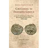 Crusading in Frankish Greece: A Study of Byzantine-Western Relations and Attitudes, 1204-1282