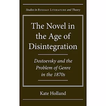 The Novel in the Age of Disintegration: Dostoevsky and the Problem of Genre in the 1870s