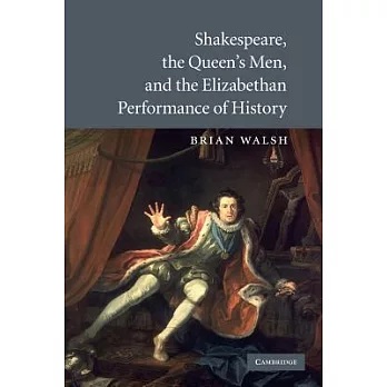 Shakespeare, the Queen’s Men, and the Elizabethan Performance of History