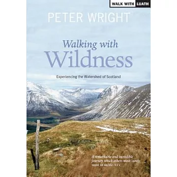 Walking with Wildness: Experiencing the Watershed of Scotland: The Guide to 26 Selected Day or Weekend Walks Upon Scotland’s Wat