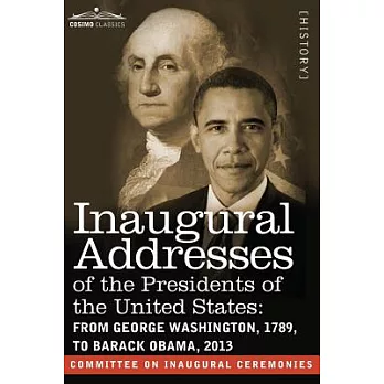 Inaugural Addresses of the Presidents of the United States: From George Washington, 1789, to Barack Obama, 2013