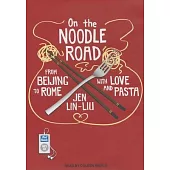 On the Noodle Road: From Beijing to Rome With Love and Pasta