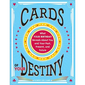 Cards of Your Destiny: What Your Birthday Reveals About You and Your Past, Present, and Future