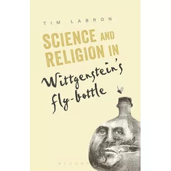 Science and Religion in Wittgenstein’s Fly-Bottle