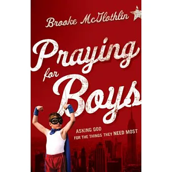 Praying for Boys: Asking God for the Things They Need Most