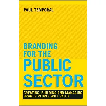 Branding for the Public Sector: Creating, Building and Managing Brands People Will Value