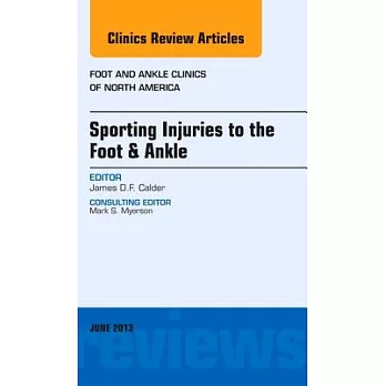 Sporting Injuries to the Foot & Ankle, an Issue of Foot and Ankle Clinics