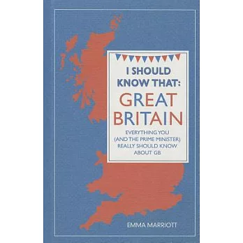 I Should Know That Great Britain: Everything You and the Prime Minister Really Should Know About Gb