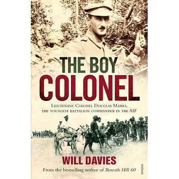 The Boy Colonel: Lieutenant Colonel Douglas Marks, the Youngest Battalion Commander in the Aif