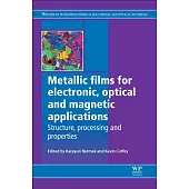 Metallic films for electronic, optical and magnetic applications: Structure, processing and properties