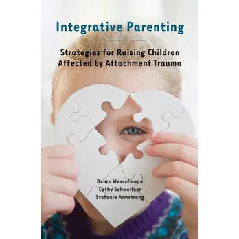 Integrative Parenting: Strategies for Raising Children Affected by Attachment Trauma