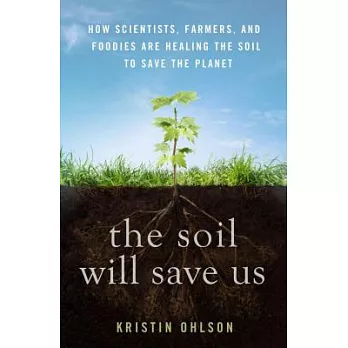 The soil will save us : how scientists, farmers, and foodies are healing the soil to save the planet
