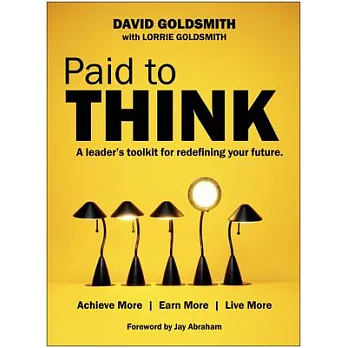 Paid to Think: A Leader’s Toolkit for Redefining Your Future: Achieve More, Earn More, Live More