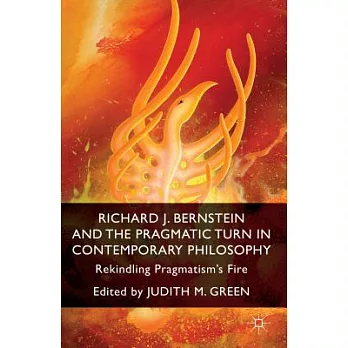 Richard J. Bernstein and the Pragmatist Turn in Contemporary Philosophy: Rekindling Pragmatism’s Fire