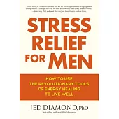Stress Relief for Men: How to Use the Revolutionary Tools of Energy Healing to Live Well