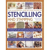 The Illustrated Step-by-Step Guide to Stencilling and Stamping: 160 Inspirational and stylish projects to make with easy-to-foll