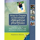 How to Create a Successful Adoption Portfolio: Easy Steps to Help You Produce the Best Adoption Profile and Prospective Birthparent Letter