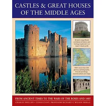 Castles & Great Houses of the Middle Ages: From Ancient Times to the Wars of the Roses and 1485