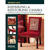 Furniture Care Repairing & Restoring Chairs: Professional Techniques to Bring Your Furniture Back to Life