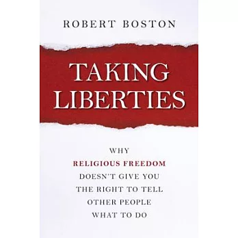 Taking Liberties: Why Religious Freedom Doesn’t Give You the Right to Tell Other People What to Do