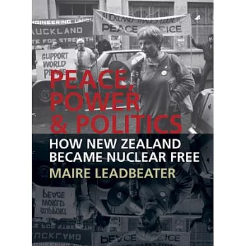 Peace, Power & Politics: How New Zealand Became Nuclear Free