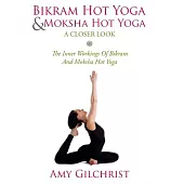 Birkam Hot Yoga and Moksha Hot Yoga for Beginners: The Inner Workings of Bikram and Modsha Hot Yoga