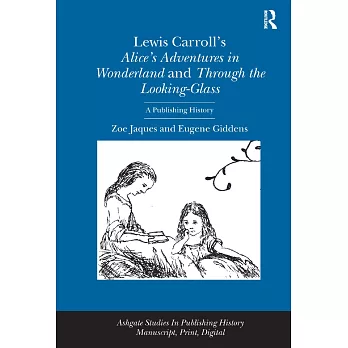 Lewis Carroll’s Alice’s Adventures in Wonderland and Through the Looking-Glass: A Publishing History