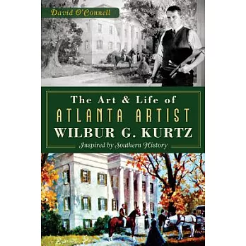 The Art & Life of Atlanta Artist Wilbur G. Kurtz: Inspired by Southern History