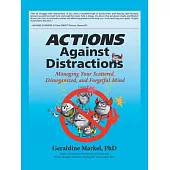 Actions Against Distractions: Managing Your Scattered, Disorganized, and Forgetful Mind