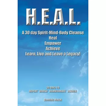 H.E.A.L. a 30 Day Spirit-Mind-Body Cleanse: Heal Empower Achieve Learn, Live and Leave a Legacy! 30 Days to Repent, Renew, Reinv