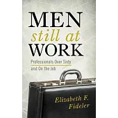 Men Still at Work: Professionals Over Sixty and on the Job