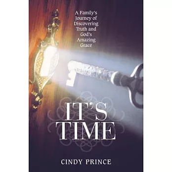 It’s Time: A Family’s Journey of Discovering Truth and God’s Amazing Grace