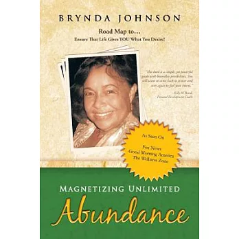 Magnetizing Unlimited Abundance: Road Map To...ensure That Life Gives You What You Desire!