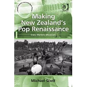 Making New Zealand’s Pop Renaissance: State, Markets, Musicians. by Michael Scott