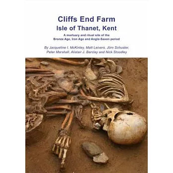 Cliffs End Farm Isle of Thanet Kent: A Mortuary and Ritual Site of the Bronze Age, Iron Age and Anglo-Saxon Period With Evidence