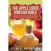 The Apple Cider Vinegar Bible: Nature’s Way for Weight Loss, Detoxing, Healthy Skin and Ailments Problems