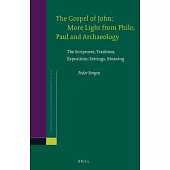 The Gospel of John: More Light from Philo, Paul and Archaeology: The Scriptures, Tradition, Exposition, Settings, Meaning