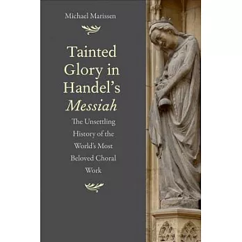 Tainted Glory in Handel’s Messiah: The Unsettling History of the World’s Most Beloved Choral Work