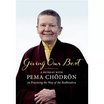 Giving Our Best: A Retreat With Pema Chodron on Practicing the Way of the Bodhisattva