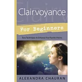 Clairvoyance for Beginners: Easy Techniques to Enhance Your Psychic Visions
