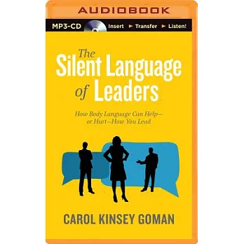 The Silent Language of Leaders: How Body Language Can Help - or Hurt - How You Lead