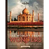 Lonely Planet The World’s Great Wonders: How They Were Made & Why They Are Amazing