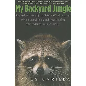 My Backyard Jungle: The Adventures of an Urban Wildlife Lover Who Turned His Yard into Habitat and Learned to Live With It