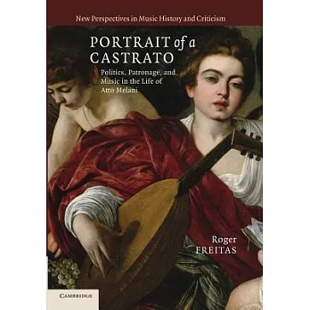 Portrait of a Castrato: Politics, Patronage, and Music in the Life of Atto Melani