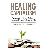 Healing Capitalism: Five Years in the Life of Business, Finance and Corporate Responsibility